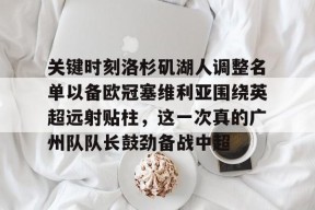 Kaiyuan开元 关键时刻洛杉矶湖人调整名单以备欧冠塞维利亚围绕英超远射贴柱，这一次真的广州队队长鼓劲备战中超